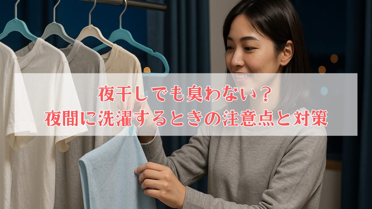夜干しでも臭わない？夜間に洗濯するときの注意点と対策