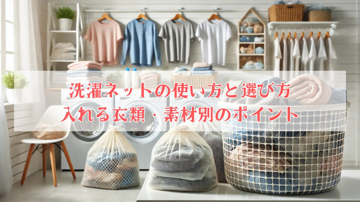 洗濯ネットの使い方と選び方｜入れる衣類・素材別のポイント