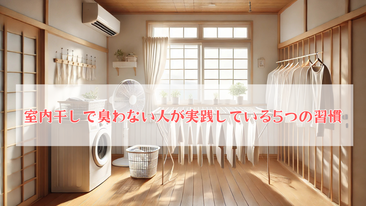 室内干しで臭わない人が実践している5つの習慣